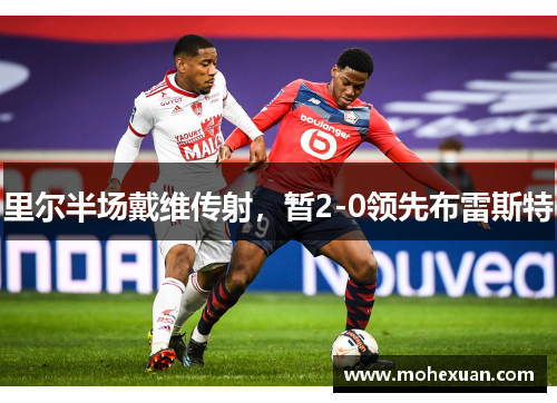 里尔半场戴维传射，暂2-0领先布雷斯特